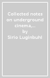 Collected notes on underground cinema, art and performance 1964-2014