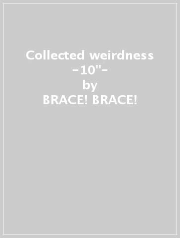 Collected weirdness -10"- - BRACE! BRACE!