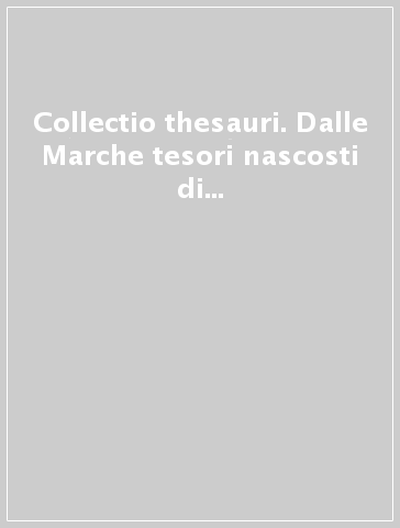 Collectio thesauri. Dalle Marche tesori nascosti di un collezionismo illustre. Vol. 3: Apparati