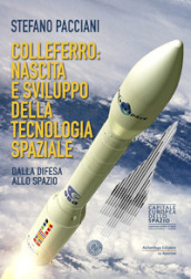 Colleferro: nascita e sviluppo della tecnologia spaziale. Dalla difesa allo spazio