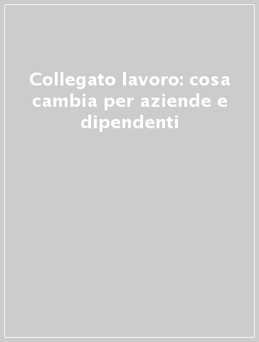 Collegato lavoro: cosa cambia per aziende e dipendenti