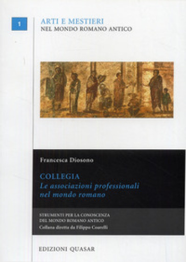 Collegia. Le associazioni professionali nel mondo romano - Francesca Diosono