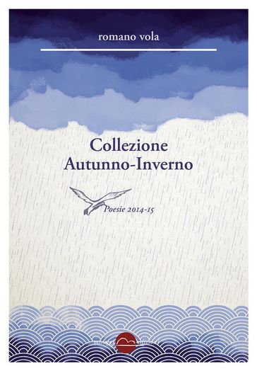 Collezione Autunno-Inverno. Poesie 2014-15 - Romano Vola