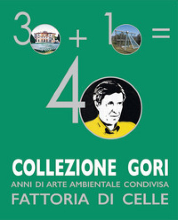 Collezione Gori. 40 anni di arte ambientale condivisa. Fattoria di Celle - Angela Vettese - Giuliano Gori