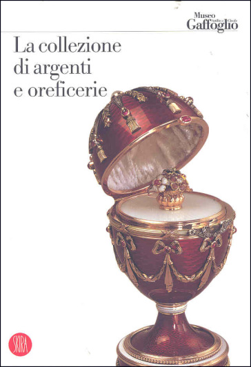 Collezione di argenti e oreficerie. Ediz. illustrata (La)