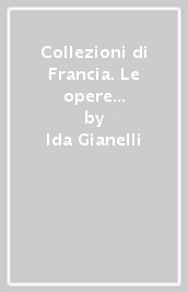 Collezioni di Francia. Le opere dei fondi regionali d arte contemporanea. Ediz. italiana e francese