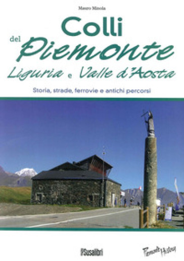 Colli del Piemonte, Liguria e Valle d'Aosta. Storia, strade, ferrovie e antichi percorsi - Mauro Minola