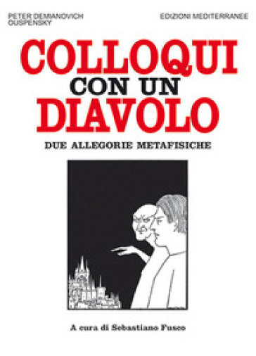 Colloqui con un diavolo. Due allegorie metafisiche. Nuova ediz. - P. D. Uspenskij