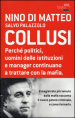 Collusi. Perché politici, uomini delle istituzioni e manager continuano a trattare con la mafia