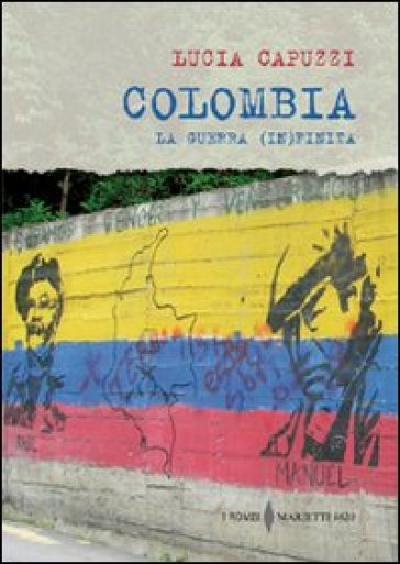 Colombia. La guerra (in)finita - Lucia Capuzzi