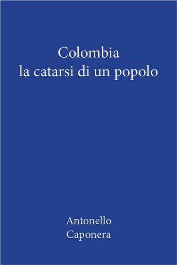 Colombia. La catarsi di un popolo - Antonello Caponera