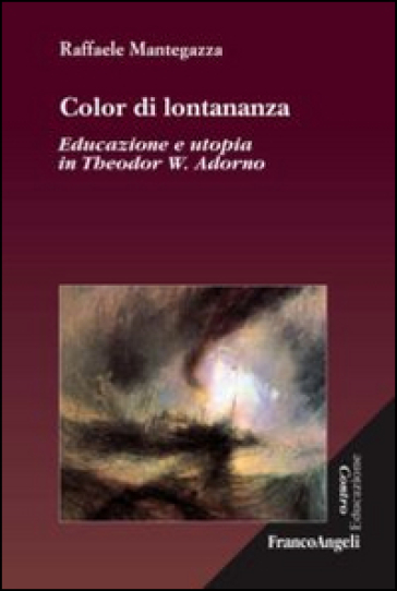 Color di lontananza. Educazione e utopia in Theodor W. Adorno - Raffaele Mantegazza