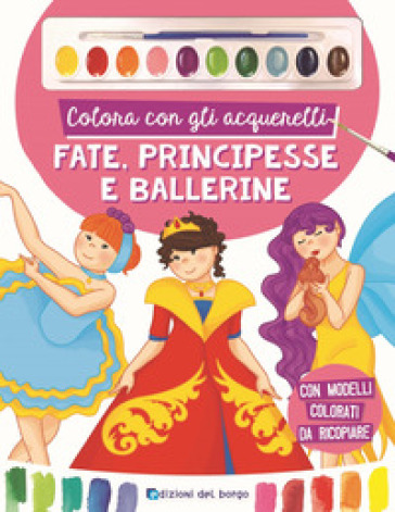 Colora con gli acquerelli. Fate, principesse e ballerine. Con gadget - Roberta Fanti