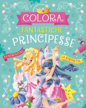 Colora fantastiche principesse. Ediz. a colori