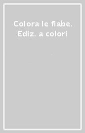 Colora le fiabe. Ediz. a colori