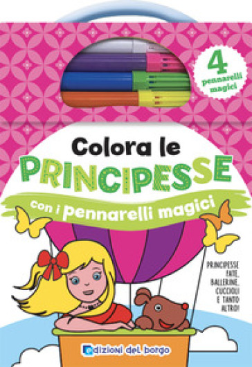 Colora le principesse con i pennarelli magici. Ediz. a colori. Con 4 pennarelli - Deborah Forni
