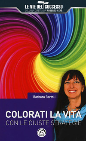 Colorati la vita con le giuste strategie - Barbara Bartoli