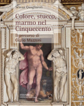 Colore, stucco, marmo nel Cinquecento. Il percorso di Giulio Mazzoni