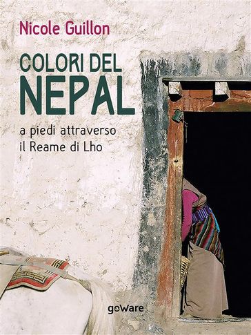 Colori del Nepal. A piedi attraverso il Reame di Lho - Nicole Guillon