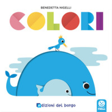 Colori. Prendi forma. Ediz. a colori - Benedetta Nigelli