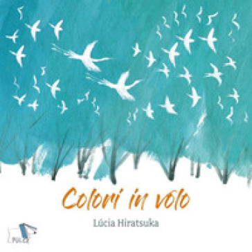 Colori in volo. Ediz. a colori - Lucia Hiratsuka