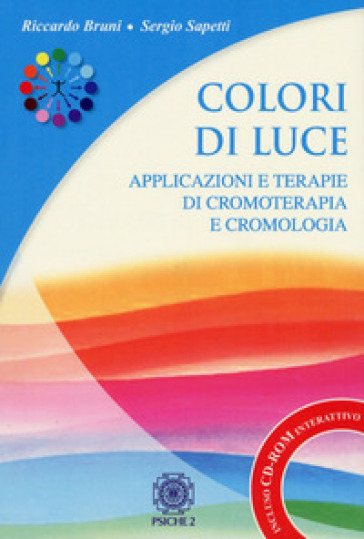 Colori di luce. Applicazioni e terapie di cromoterapia e cromologia. Con CD-ROM