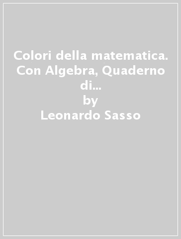 Colori della matematica. Con Algebra, Quaderno di inclusione e recupero. Ediz. gialla. Per le Scuole superiori. Con e-book. Con espansione online. Vol. 1 - Leonardo Sasso