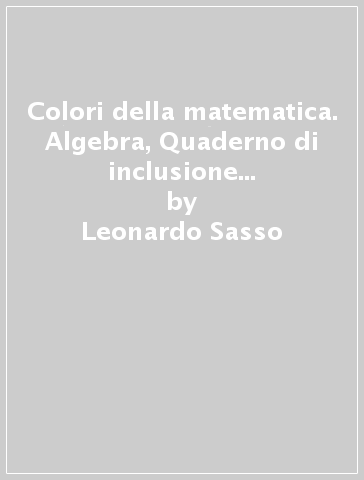 Colori della matematica. Algebra, Quaderno di inclusione e recupero. Ediz. gialla. Per le Scuole superiori. Con e-book. Con espansione online. Vol. 2 - Leonardo Sasso