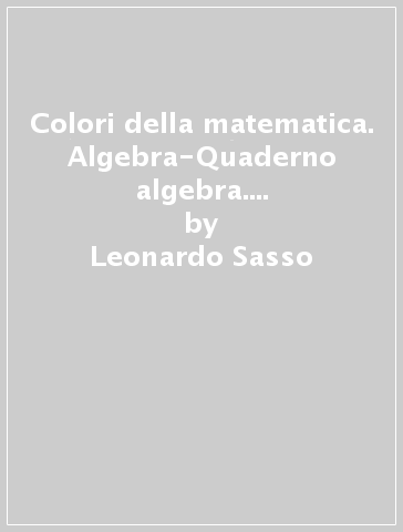 Colori della matematica. Algebra-Quaderno algebra. Ediz. blu. Per i Licei scientifici. Con e-book. Con espansione online. 1. - Leonardo Sasso | 