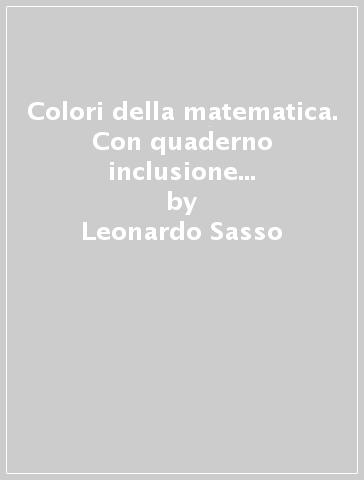 Colori della matematica. Con quaderno inclusione e recupero. Ediz. bianca. Per il secondo biennio delle Scuole superiori. Con e-book. Con espansione online. Vol. A - Leonardo Sasso - Ilaria Fragni