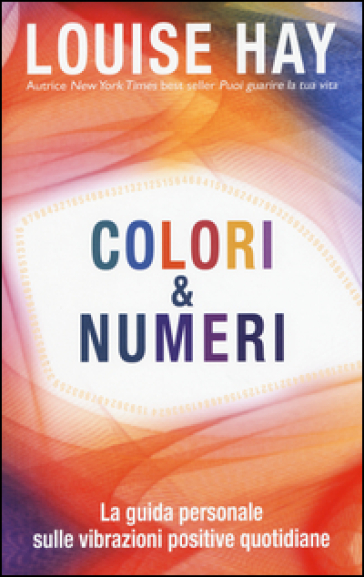 Colori & numeri. La guida personale sulle vibrazioni positive quotidiane - Louise L. Hay