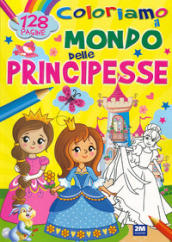 Coloriamo il mondo delle principesse. Ediz. a colori