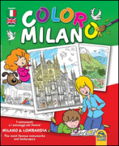 Coloro Milano. I monumenti e i paesaggi piu famosi Milano & Lombardia. Ediz. bilingue