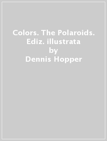 Colors. The Polaroids. Ediz. illustrata - Dennis Hopper