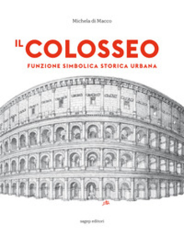 Il Colosseo. Funzione simbolica storica urbana - Michela Di Macco