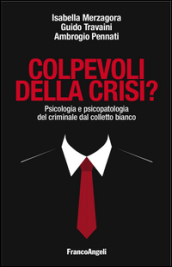 Colpevoli della crisi? Psicologia e psicopatologia del criminale dal colletto bianco