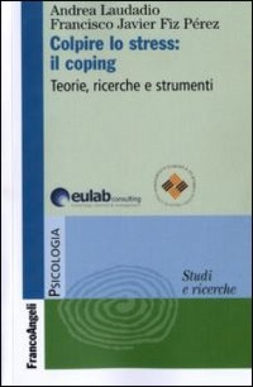 Colpire lo stress: il coping. Teorie, ricerche, strumenti - Francisco J. Fiz Perez - Andrea Laudadio