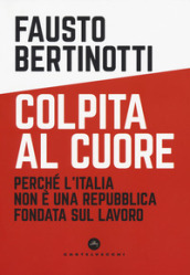 Colpita al cuore. Perché l Italia non è una Repubblica fondata sul lavoro