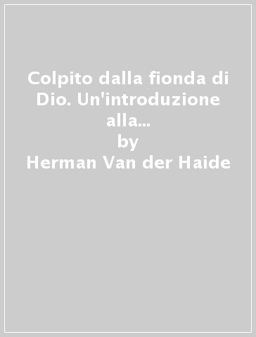 Colpito dalla fionda di Dio. Un'introduzione alla poesia di Gerrit Achterberg - Herman Van der Haide