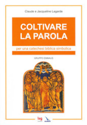 Coltivare la parola. Per una catechesi biblica simbolica. Ediz. integrale