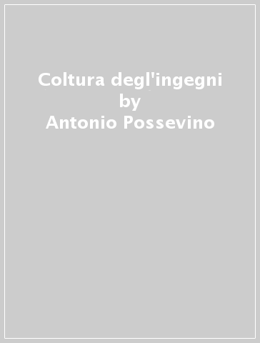 Coltura degl'ingegni - Antonio Possevino