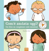 Com è andata oggi? Un libro da completare sulle emozioni. Ediz. a colori