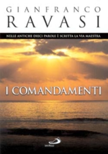 I Comandamenti. Nelle antiche dieci parole è scritta la via maestra - Gianfranco Ravasi