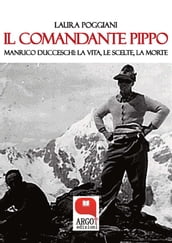 Il Comandante Pippo. Manrico Ducceschi: la vita, le scelte, la morte