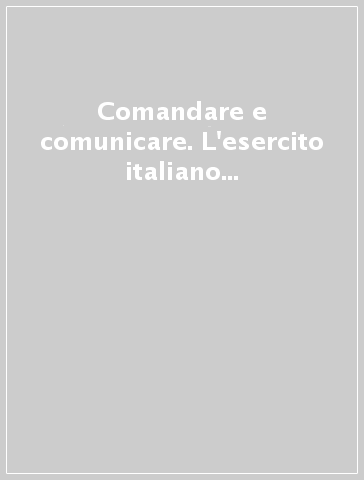 Comandare e comunicare. L'esercito italiano per gli anni '90: dalla propaganda alla comunicazione globale