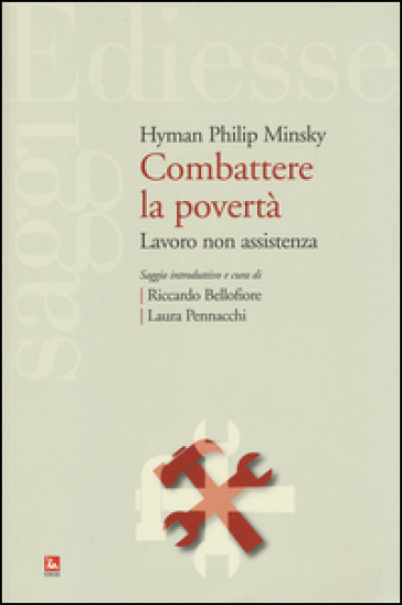 Combattere la povertà. Lavoro non assistenza - Hyman P. Minsky