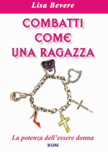 Combatti come una ragazza. La potenza dell'essere donna - Lisa Bevere