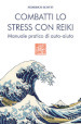 Combatti lo stress con reiki. Manuale pratico di auto-aiuto