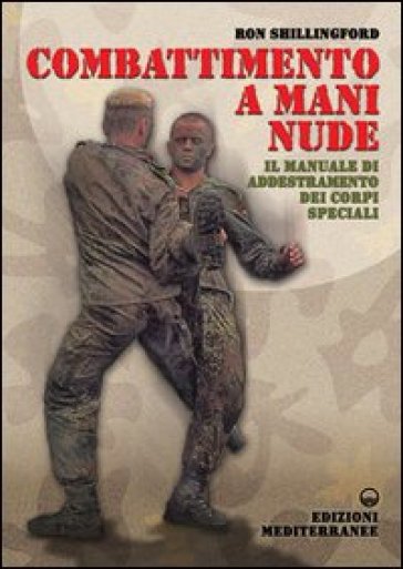 Combattimento a mani nude. Il manuale di addestramento dei corpi speciali - Ron Shillingford