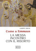 Come a Emmaus. La Messa incontro con il Risorto